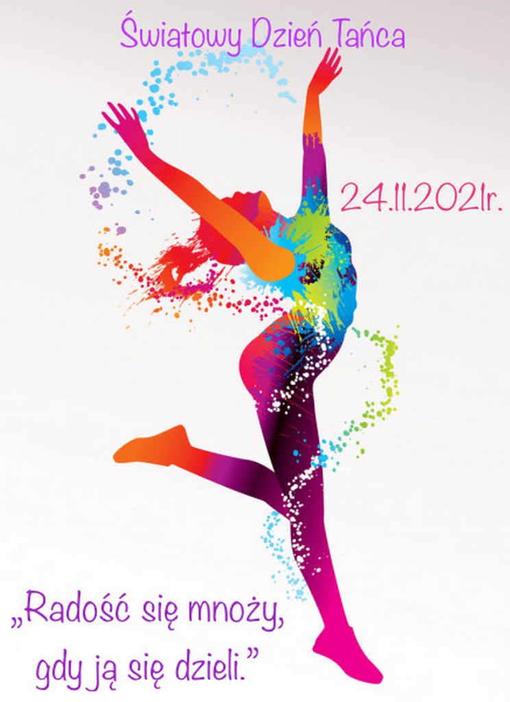 Plakat - Światowy Dzień Tańca - przedstawia kolorową tancerkę o zawiera motto "Radość się mnoży, gdy się ją dzielić" oraz dzień rozpoczęcia akcji 24 listopada 2021 roku